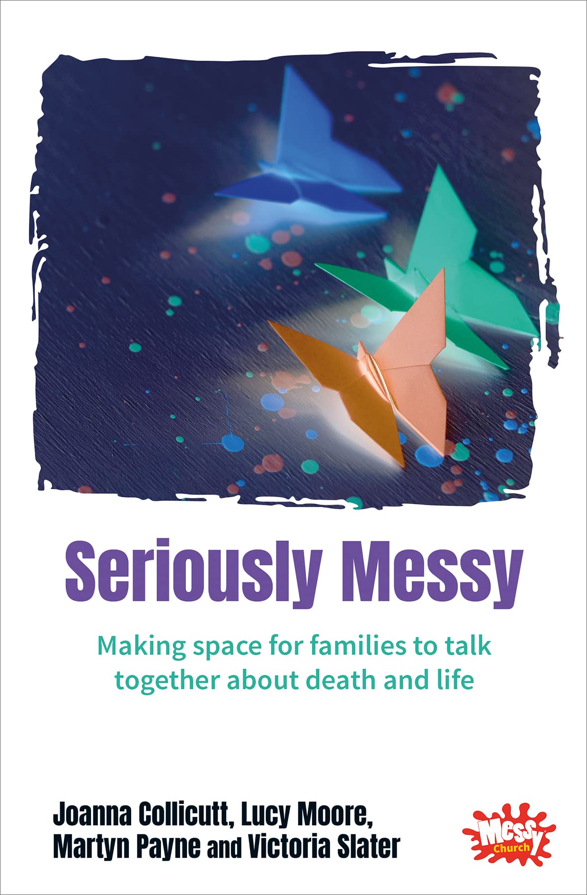 Seriously Messy: Making space for families to talk about death and life together