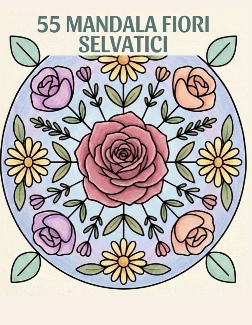 MANDALA FIORI SELVATICI: 55 Mandala Floreali Rilassanti da Colorare - Libro Antistress per Adulti