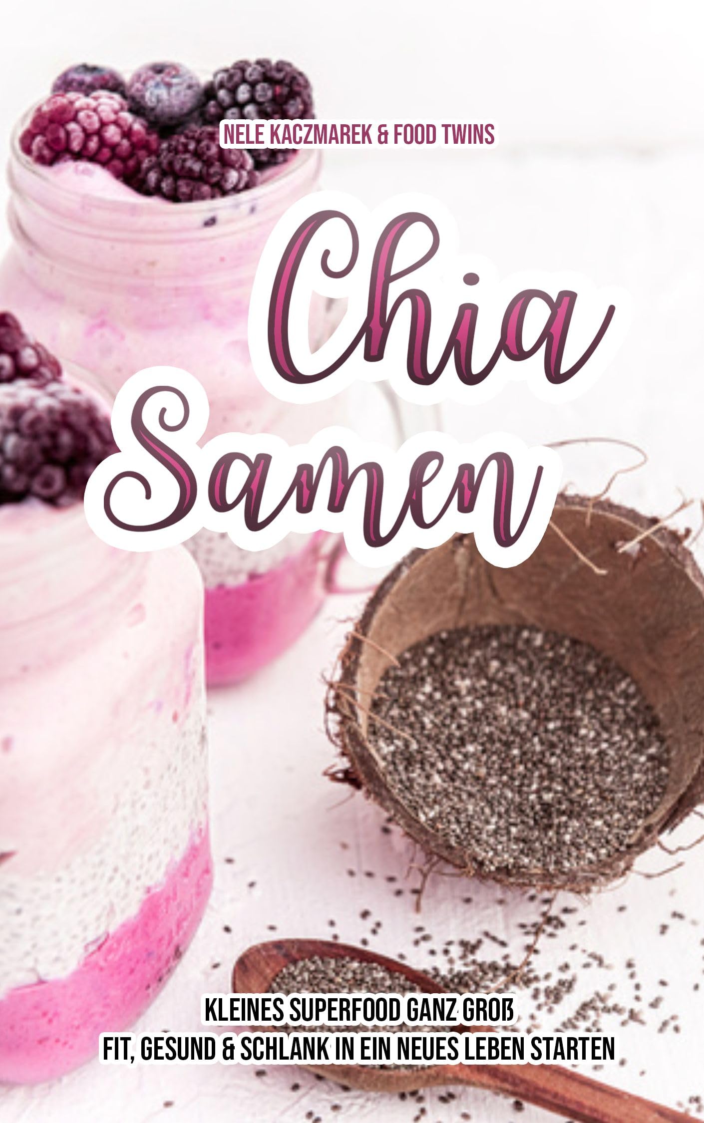 Chia Samen: Kleines Superfood ganz groß: Fit, gesund & schlank - Das Chia Samen Kochbuch mit über 80 leckeren Chia Samen Rezepten zum Abnehmen, Wohlfühlen ... (Superfood, Abnehmen, Diät) (German Edition)