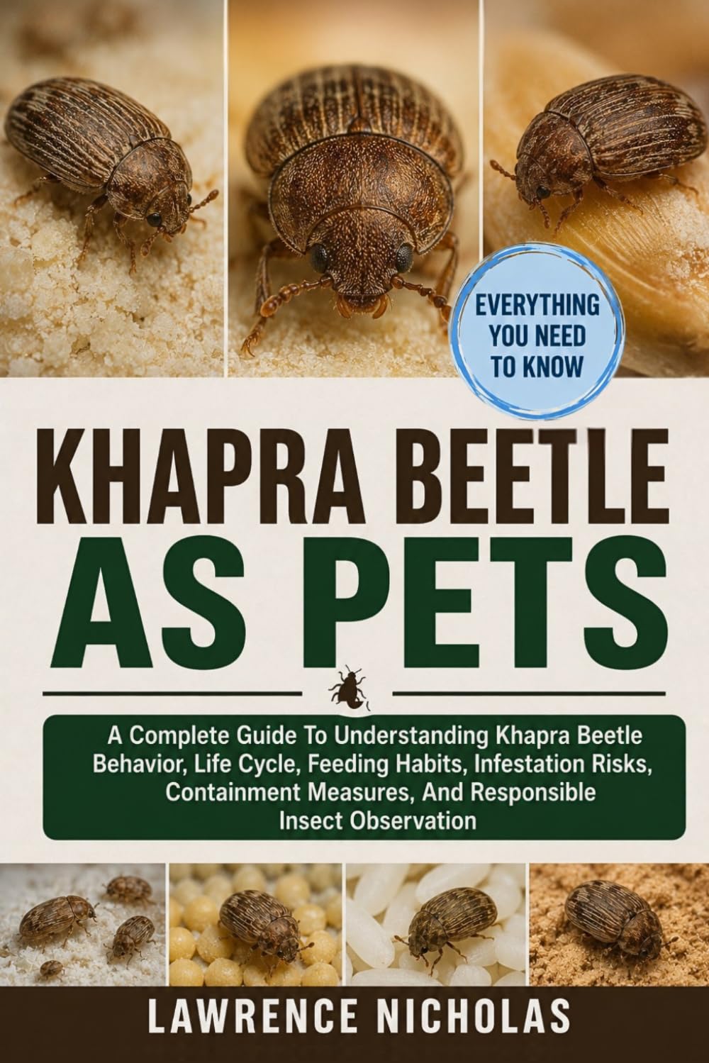 KHAPRA BEETLE AS PETS: A Complete Guide To Understanding Khapra Beetle Behavior, Life Cycle, Feeding Habits, Infestation Risks, Containment Measures, And Responsible Insect Observation