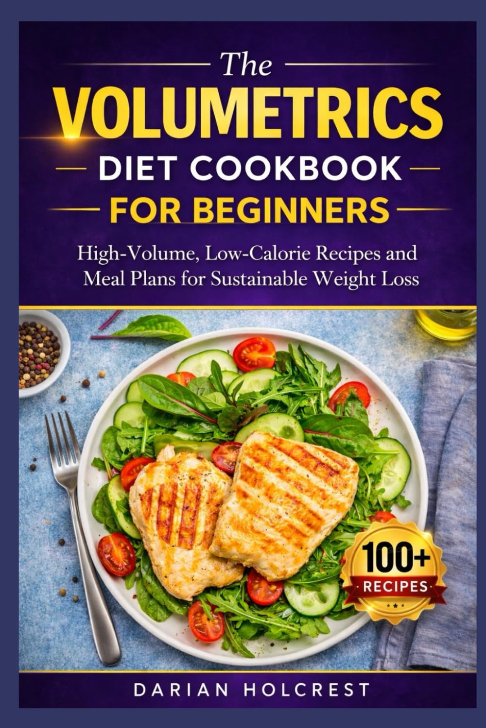 The Volumetrics Diet Cookbook for Beginners: High-Volume, Low-Calorie Recipes and Meal Plans for Sustainable Weight Loss