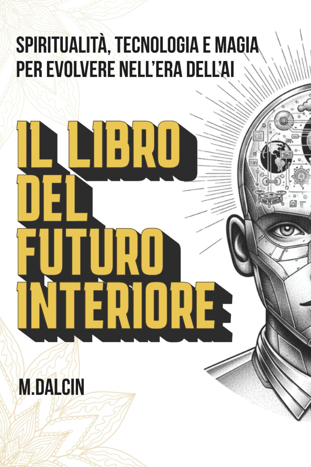 Il Libro del Futuro Interiore: Spiritualità, tecnologia e magia per evolvere nell’era dell’AI