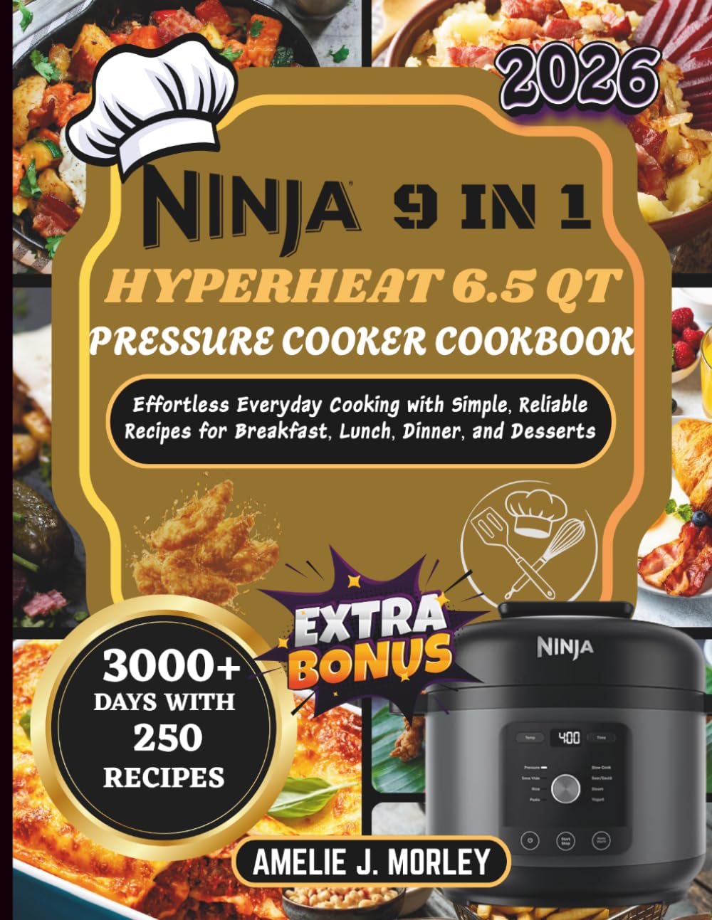 Ninja 9 IN 1 Hyperheat 6.5QT Pressure Cooker Cookbook: Effortless Everyday Cooking with Simple, Reliable Recipes for Breakfast, Lunch, Dinner, and Desserts