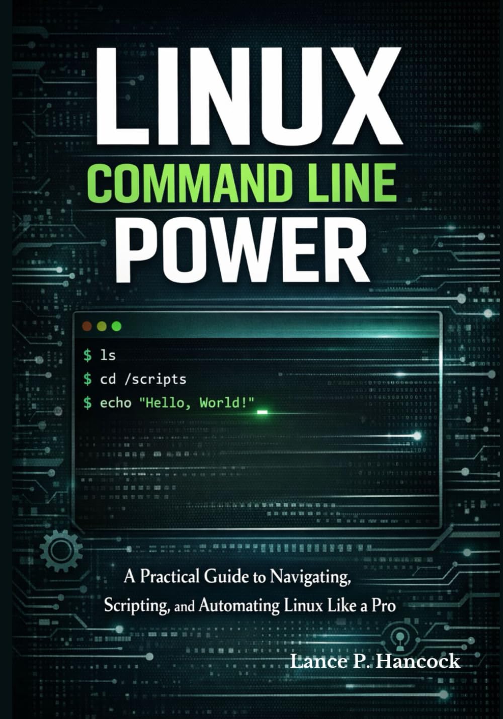 Linux Command Line Power: A Practical Guide to Navigating, Scripting, and Automating Linux Like a Pro