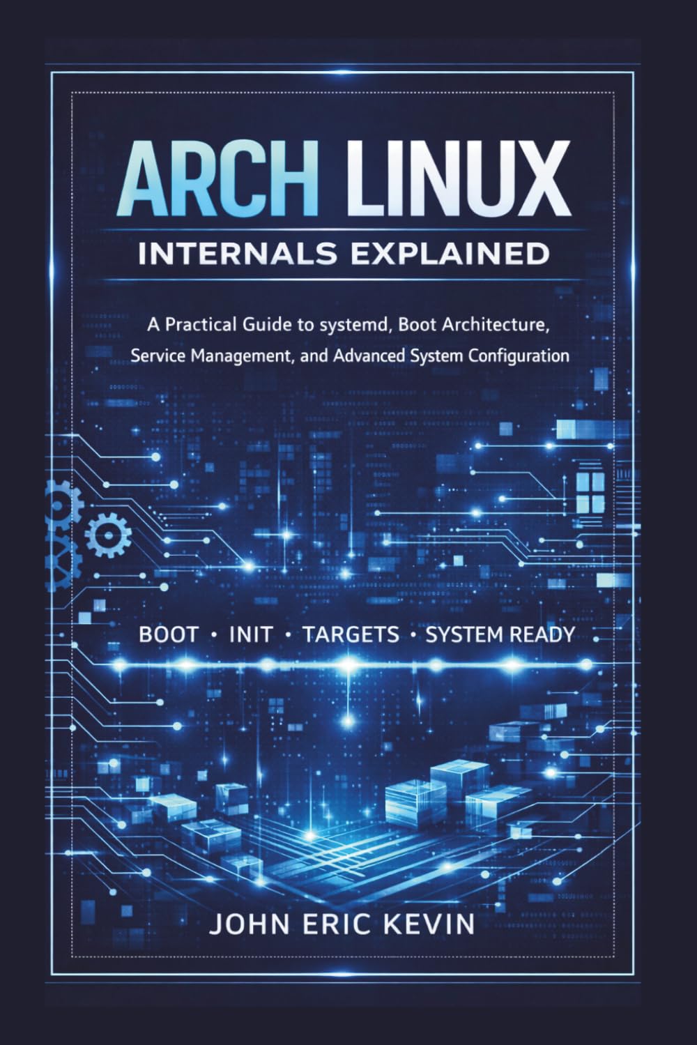 Arch Linux Internals Explained: A Practical Guide to systemd, Boot Architecture, Service Management, and Advanced System Configuration