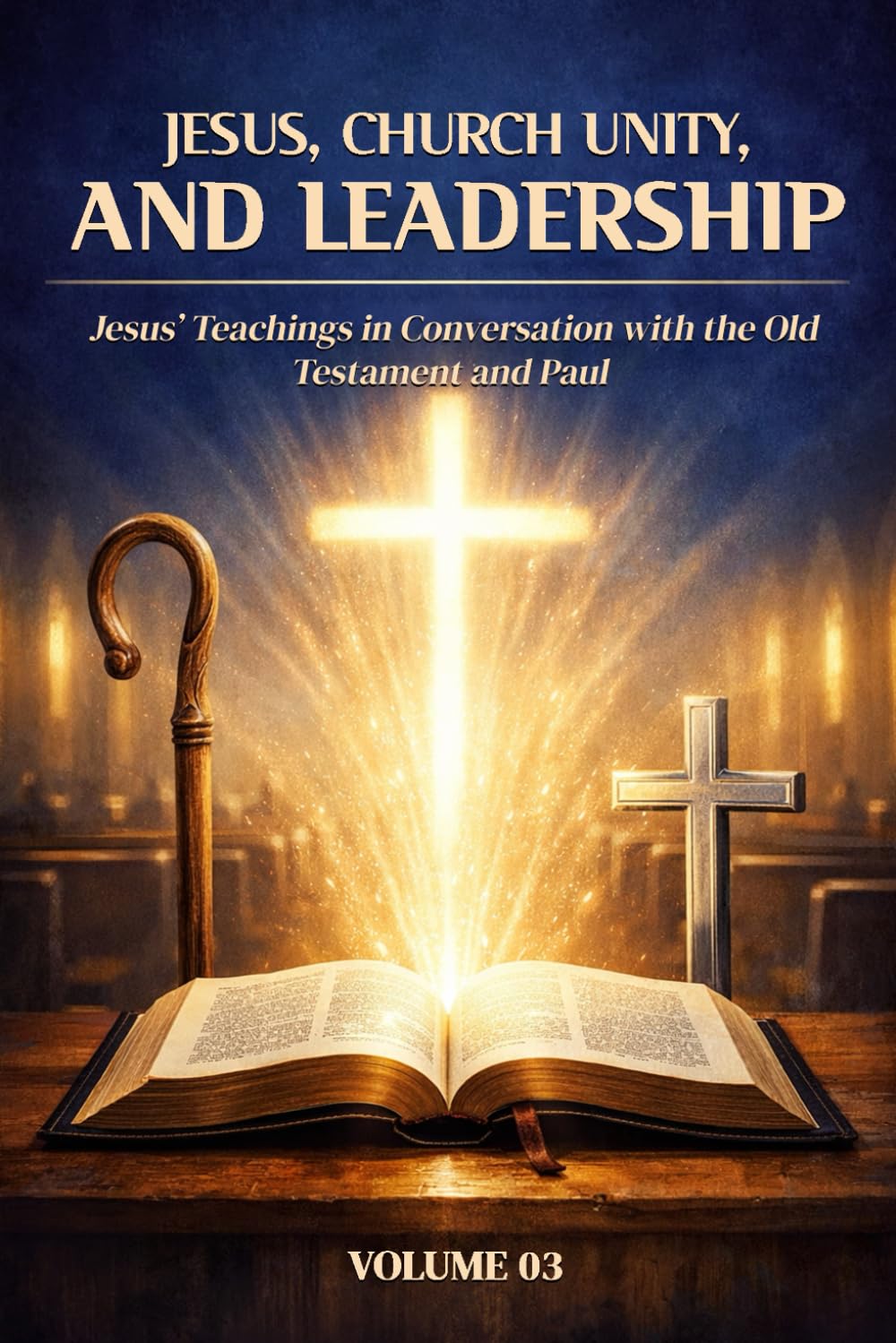 Jesus, Church Unity, and Leadership: Jesus’ Teachings in Conversation with the Old Testament and Paul Volume III