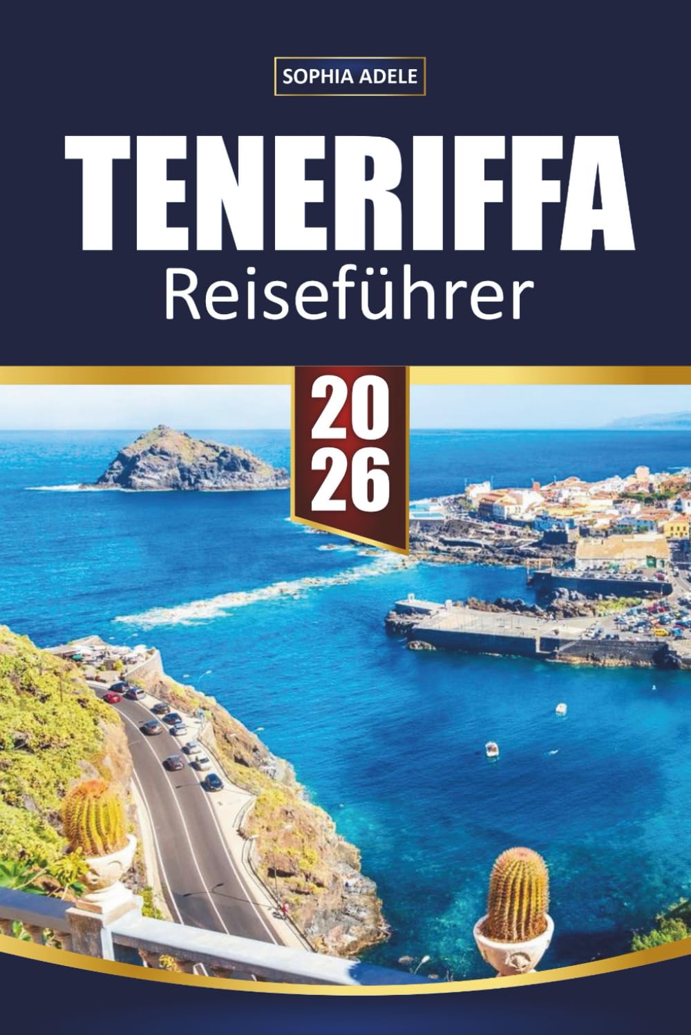 TENERIFFA REISEFÜHRER 2026: Abenteuer am Mount Teide, goldene Strände, versteckte Dörfer, lokale Küche und unvergessliche Kanarische Insel-Erlebnisse