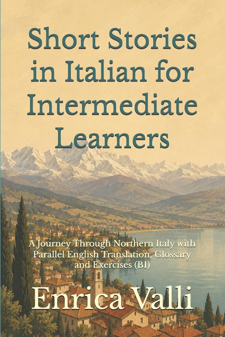 Short Stories in Italian for Intermediate Learners: A Journey Through Northern Italy with Parallel English Translation, Glossary and Exercises (B1)