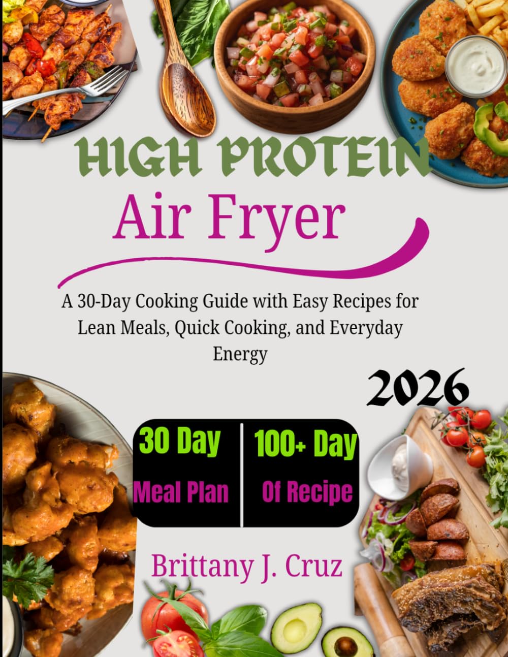 High Protein Air Fryer Cookbook 2026: A 30-Day Cooking Guide with Easy Recipes for Lean Meals, Quick Cooking, and Everyday Energy (Brittany J. Cruz’s Everyday Meals Made Easy Series)