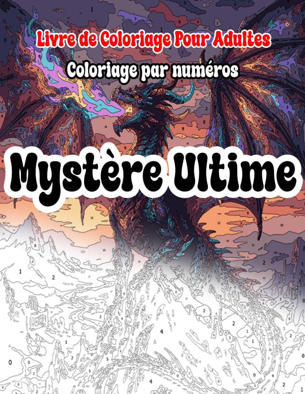 Mystère Ultime Coloriage Par Numéros Livre De Coloriage Pour Adultes: Coloriage Par Numéros Mystère Pour Adultes avec Des Dessins Cachés à Découvrir
