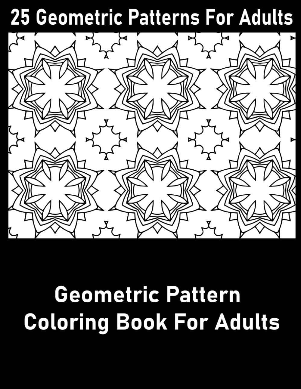 Geometric Pattern Coloring Book For Adults: 25 Geometric Patterns For Adults