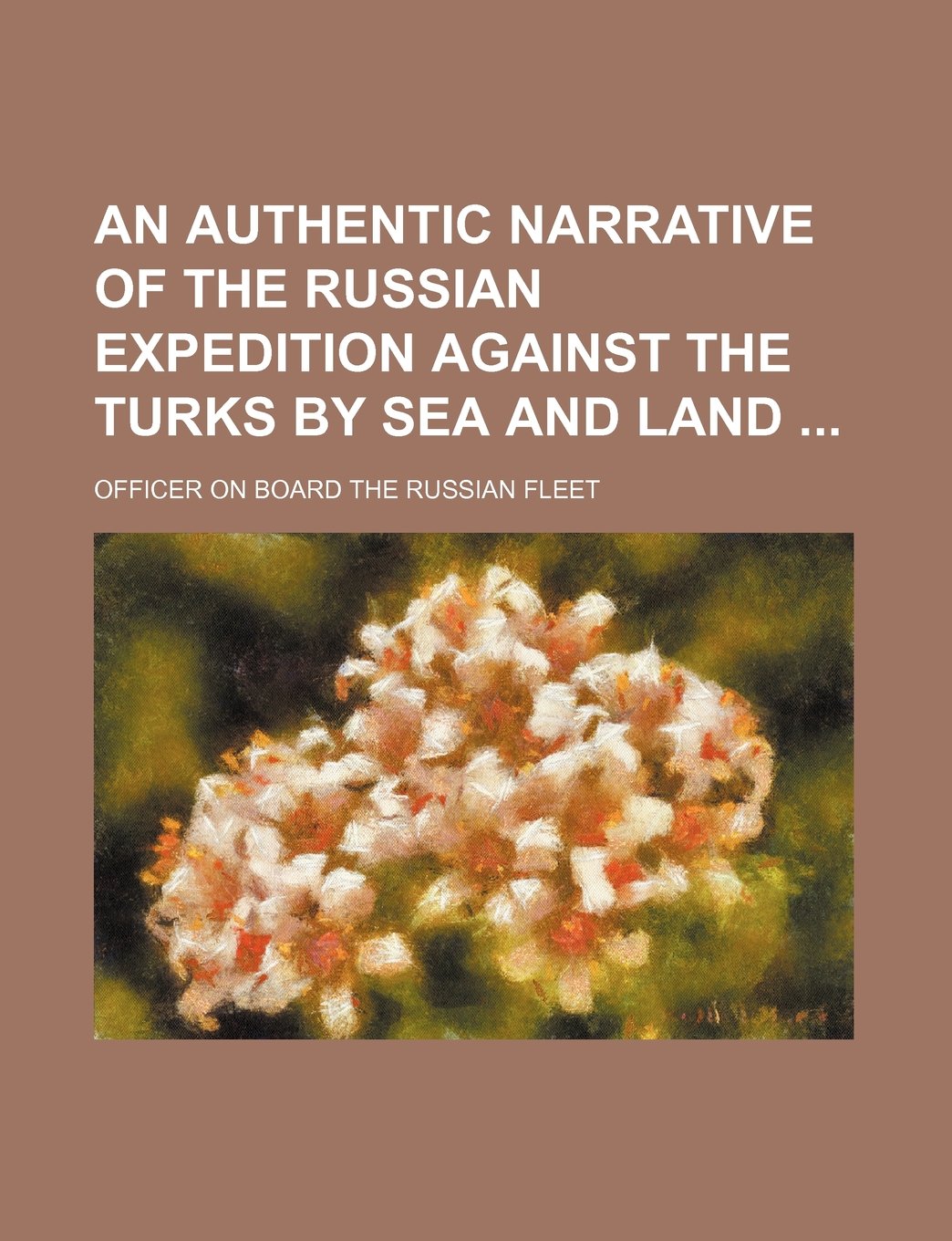 An Authentic Narrative of the Russian Expedition Against the Turks by Sea and Land