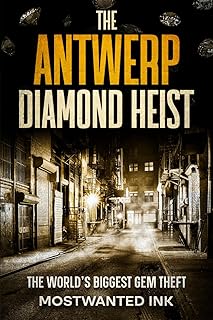 The Antwerp Diamond Heist: The World’s Biggest Gem Theft (Notorious Heists)
