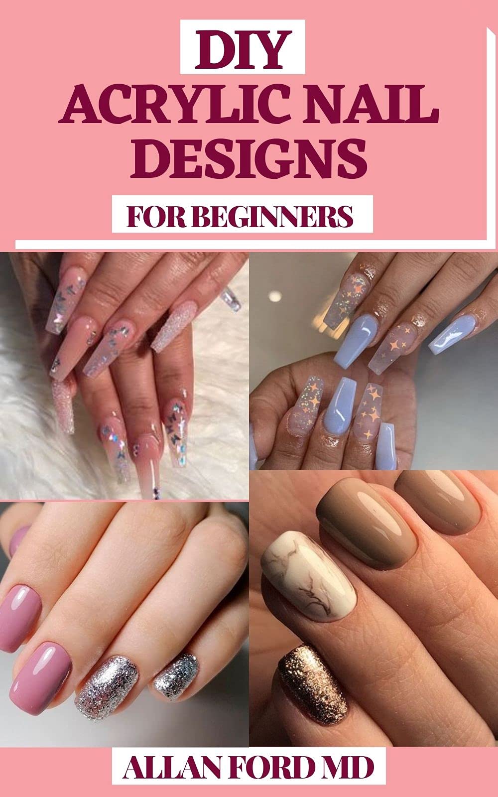 DIY ACRYLIC NAIL DESIGNS FOR BEGINNERS: Instructions to make your fingernails excellent by settling on the correct decision of artificial nails and do it the most ideal way