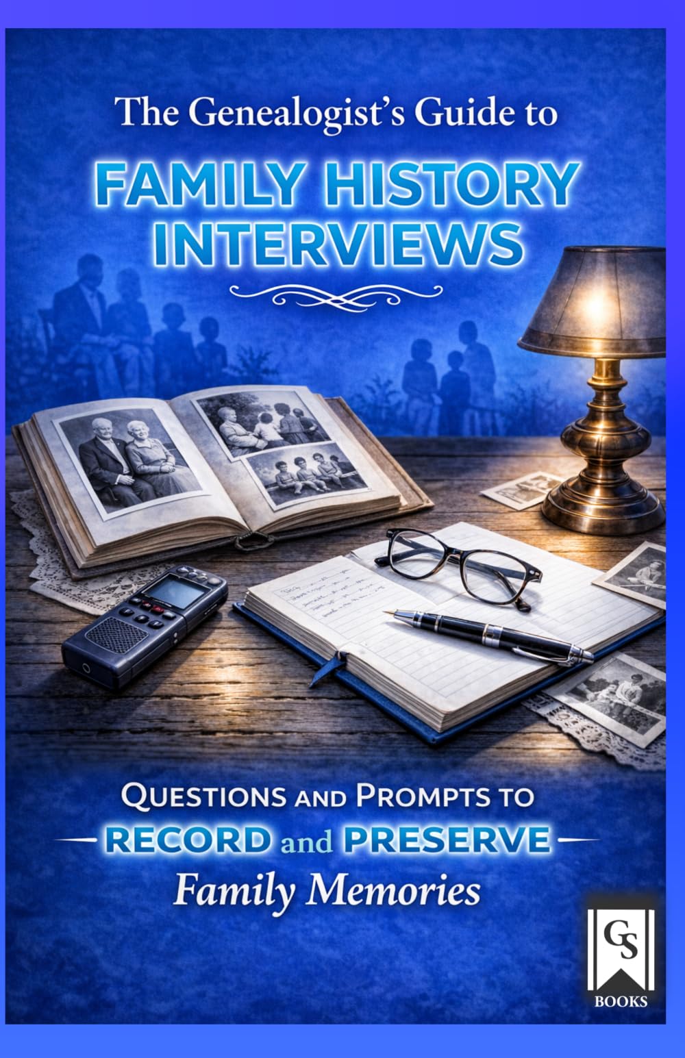The Genealogist's Guide to Family History Interviews: Questions and Prompts to Record and Preserve Family Memories