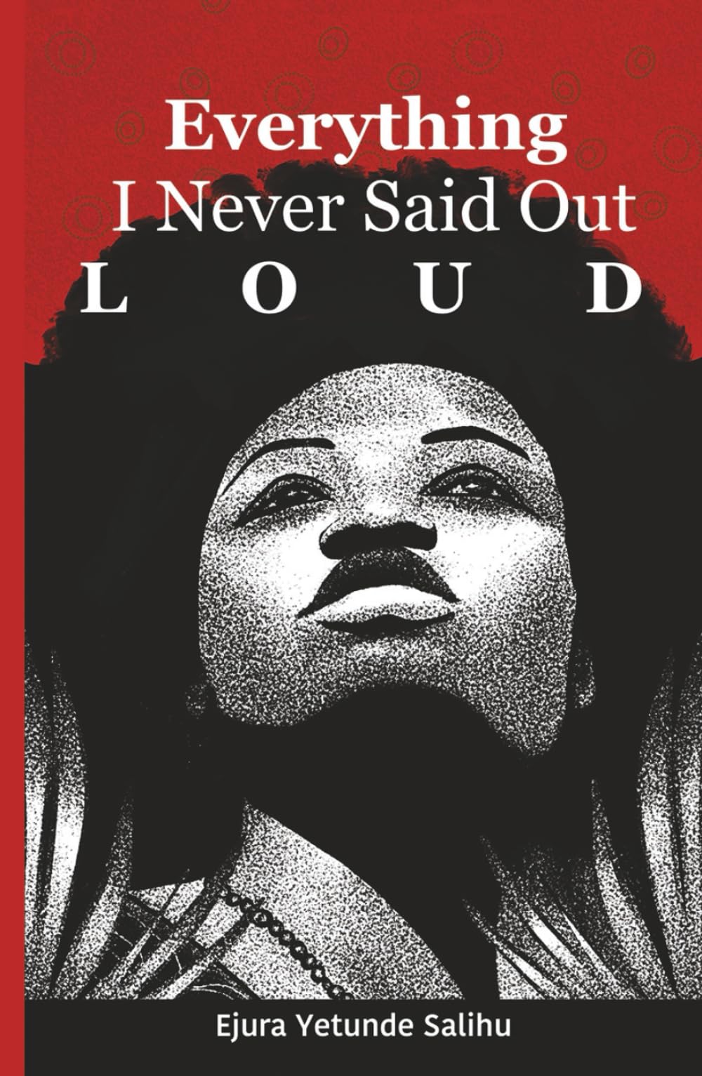 Everything I Never Said Out Loud: Poems and Reflections from a Life Unfolding