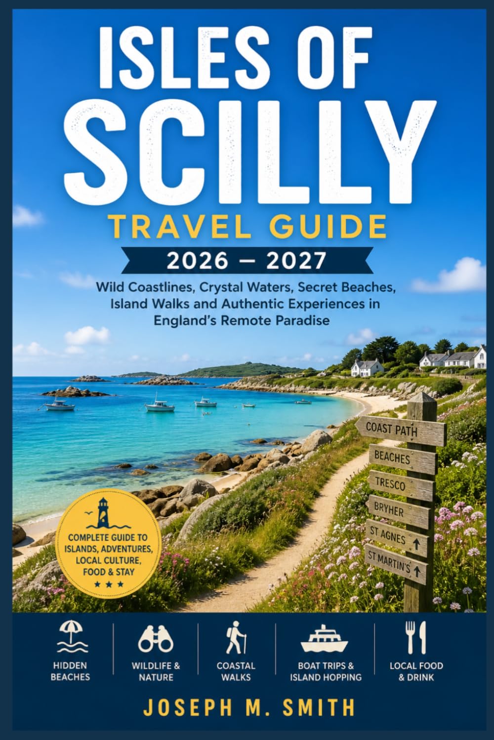 Isles of Scilly Travel Guide 2026 - 2027: Wild Coastlines, Crystal Waters, Secret Beaches, Island Walks and Authentic Experiences in England’s Remote Paradise