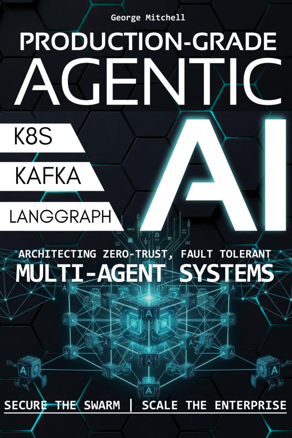 Production-Grade AGENTIC AI Systems: Enterprise Orchestration & Multi-Agent Systems | Advanced Engineering Guide to Architect Zero-Trust, Fault-Tolerant Swarms and Scale Securely in Production