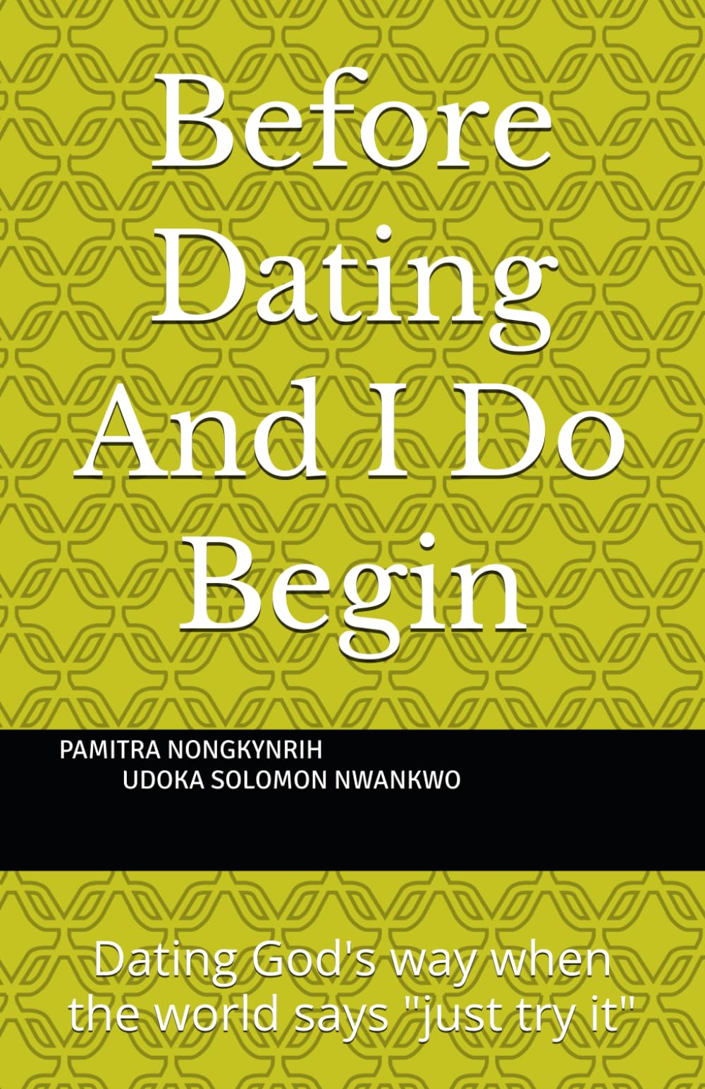 Before Dating And I Do Begin: Dating God's way when the world says "just try it"