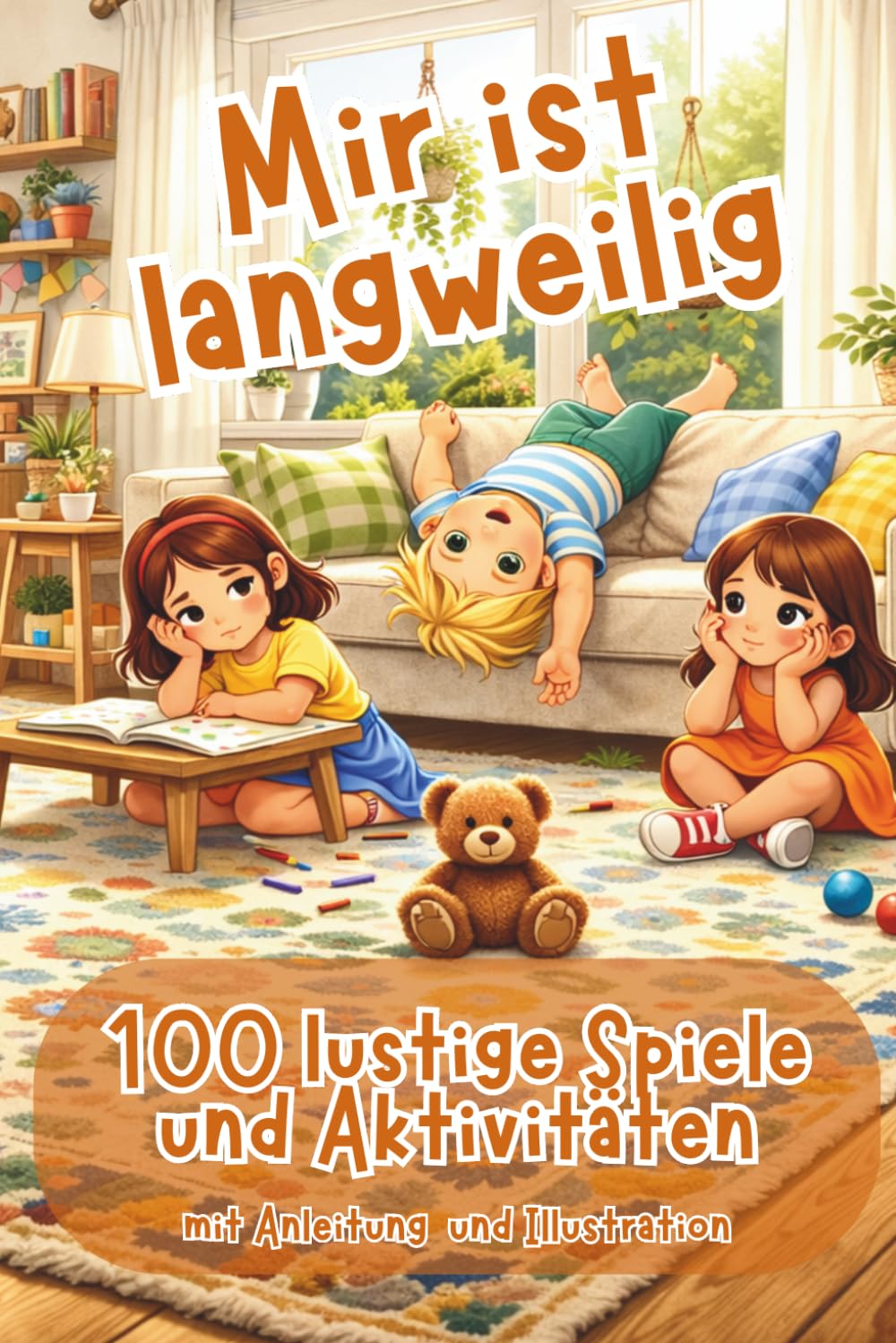 Mir ist langweilig: 100 lustige Spiele und Aktivitäten - mit Anleitung und Illustration - ab 3 Jahre