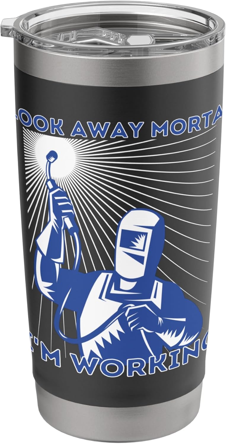 Look Away Mortal I'm Working - Metal Worker Welding & Welder Stainless Steel Insulated Tumbler