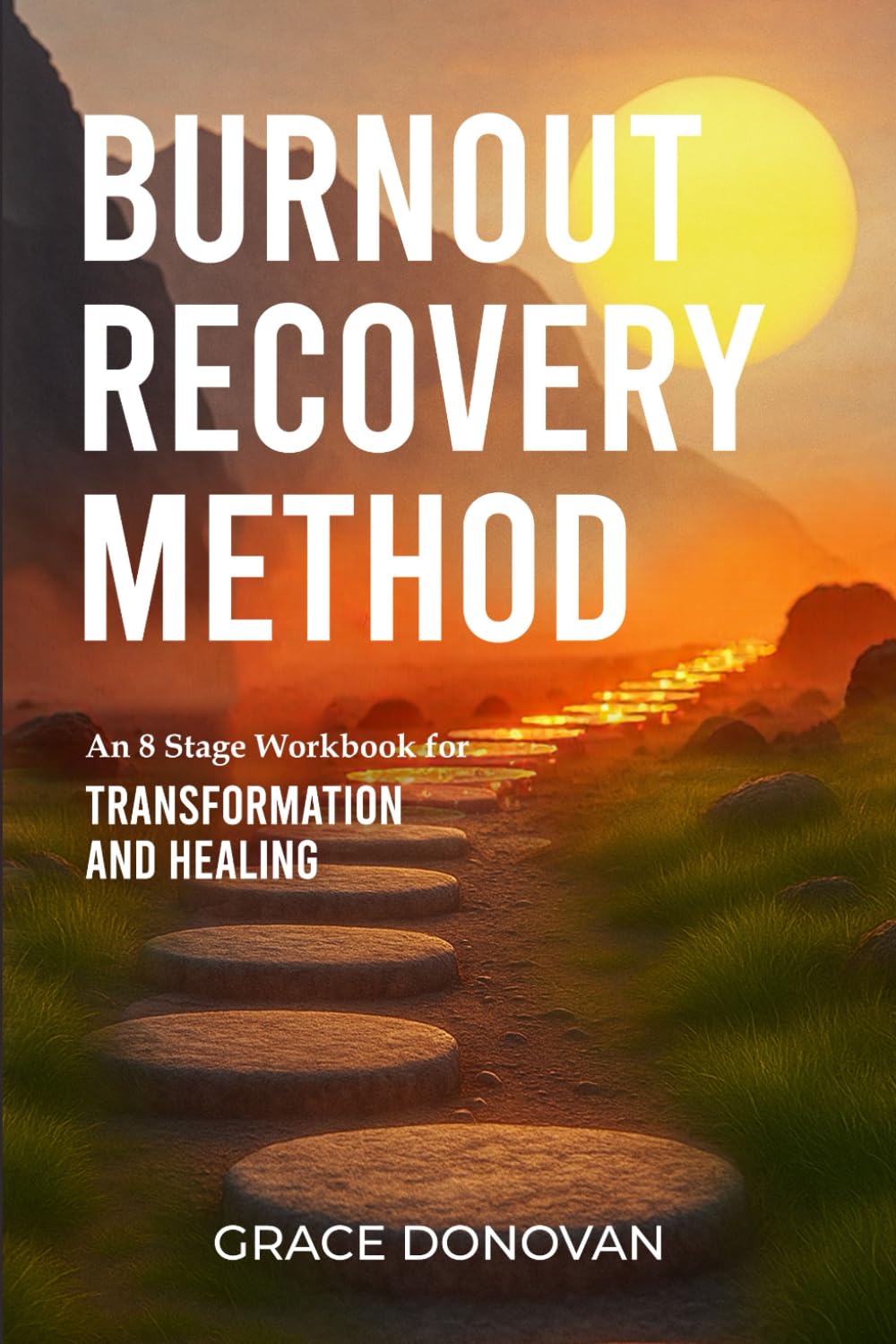 BURNOUT RECOVERY METHOD: An 8-Stage Workbook for Transformation and Healing