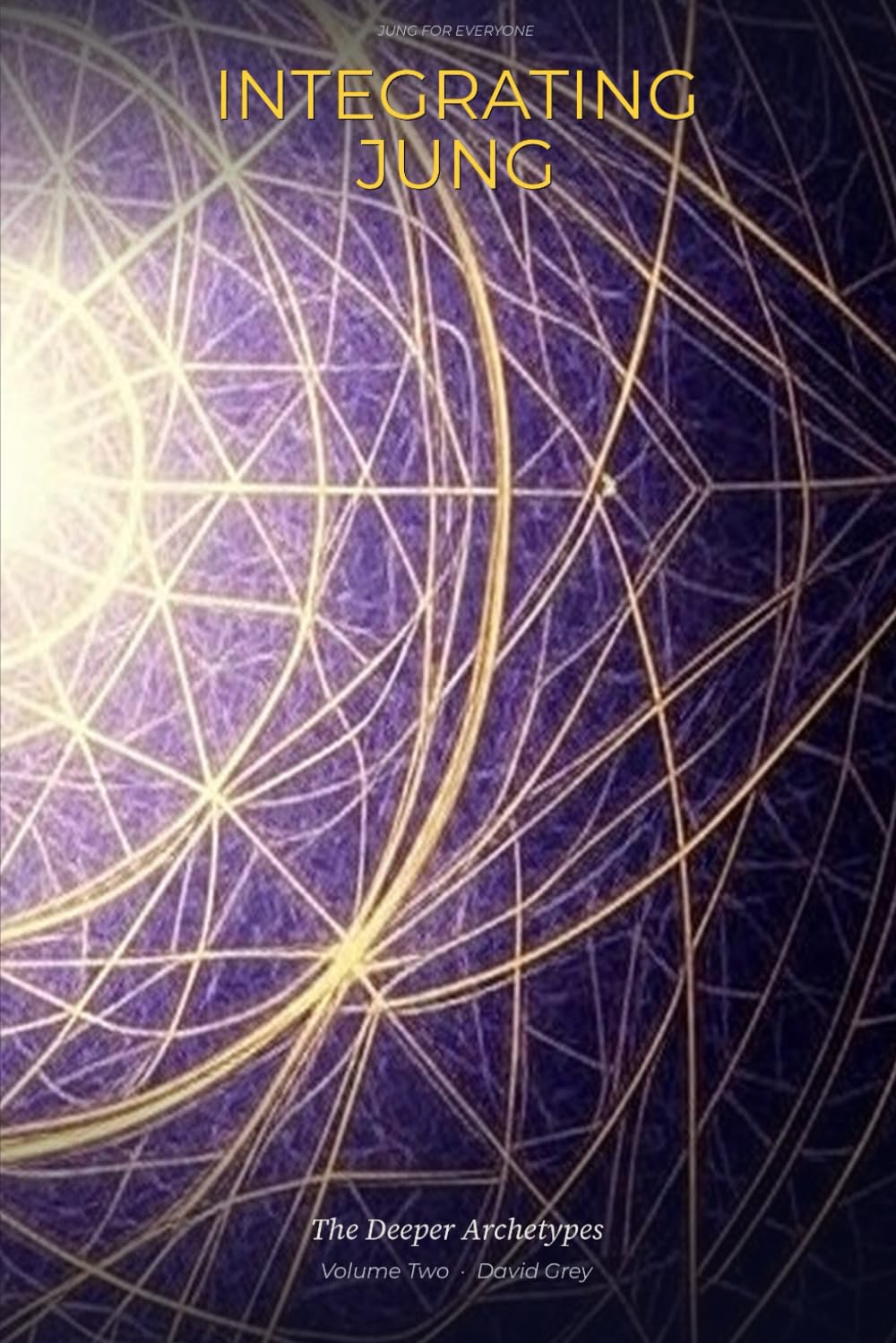 Integrating Jung: Volume Two: The Deeper Archetypes (Jung for everyone)