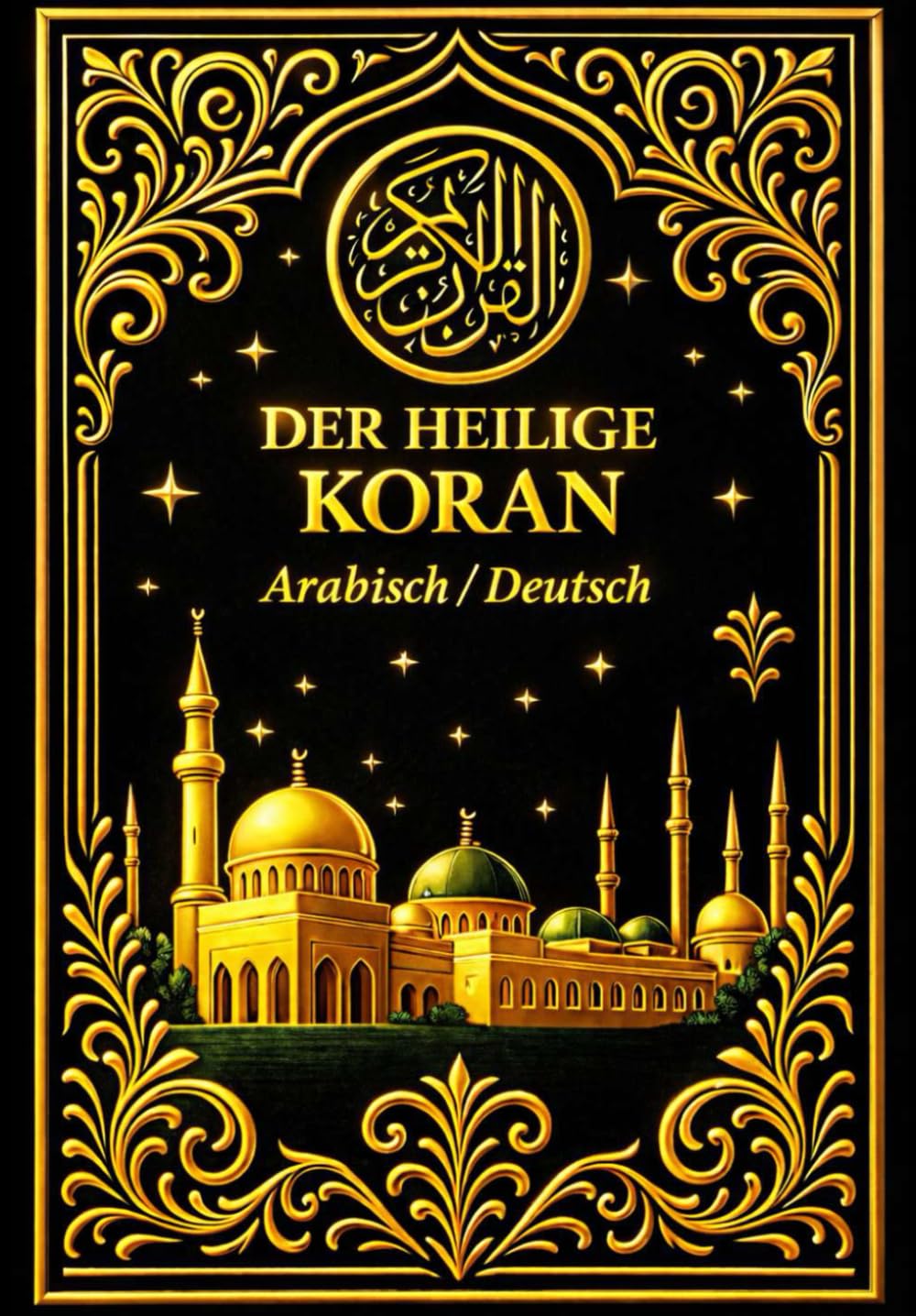 Der Heilige Koran: القرآن الكريم Al-Qurʾān al-Karīm Das erhabene und unveränderliche Wort Allahs Die vollständige, authentische und ewige göttliche ... ﷺ als Rechtleitung für die Menschheit Arabisc