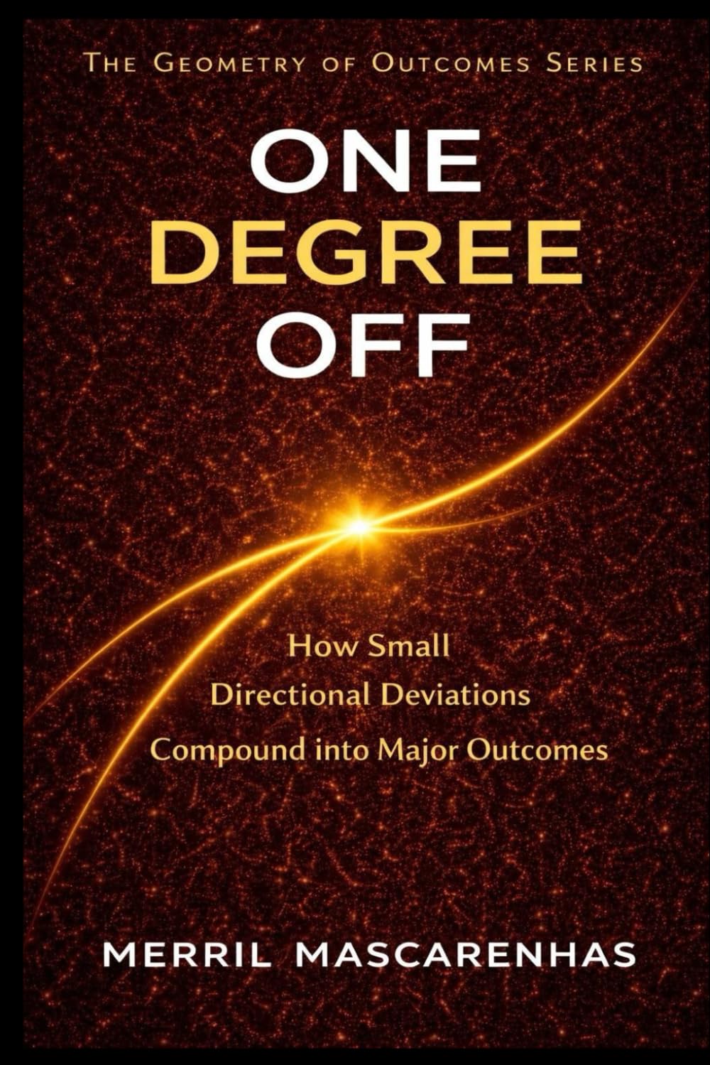 One Degree Off: How Small Moments Change Everything (The Geometry of Outcomes)