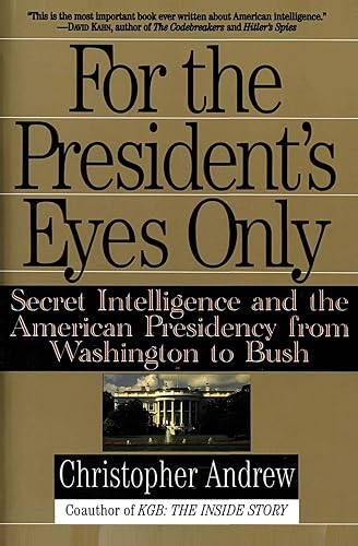 For the President's Eyes Only: Secret Intelligence and the American Presidency from Washington to Bush