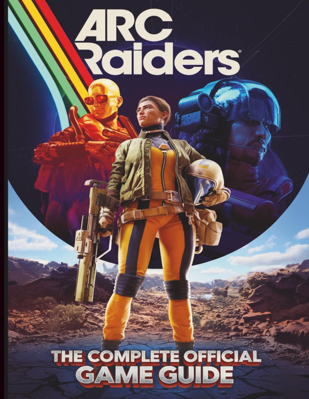 ARC RAIDERS: THE COMPLETE OFFICIAL GAME GUIDE: The Ultimate Strategy Guide: Comprehensive Walkthrough, Best Class Builds, Weapon Stats, Hidden Secrets, and Expert Tactics for Mastering PvPvE & Endgame