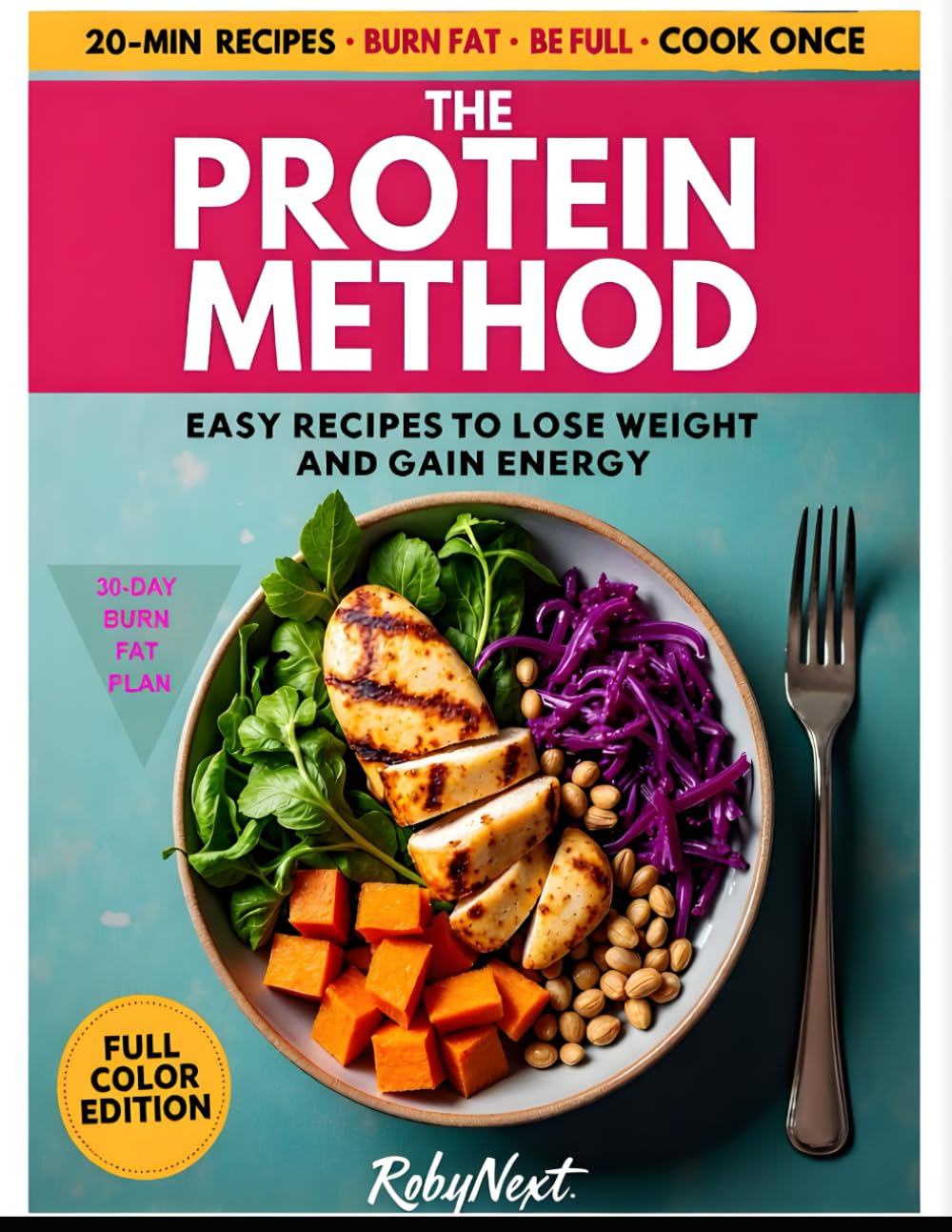 THE PROTEIN METHOD: EASY RECIPES TO LOSE WEIGHT AND GAIN ENERGY: High-Protein, Low-Carb Recipes with a 30-Day Meal Plan to Burn Fat, Stay Full, and Save Time