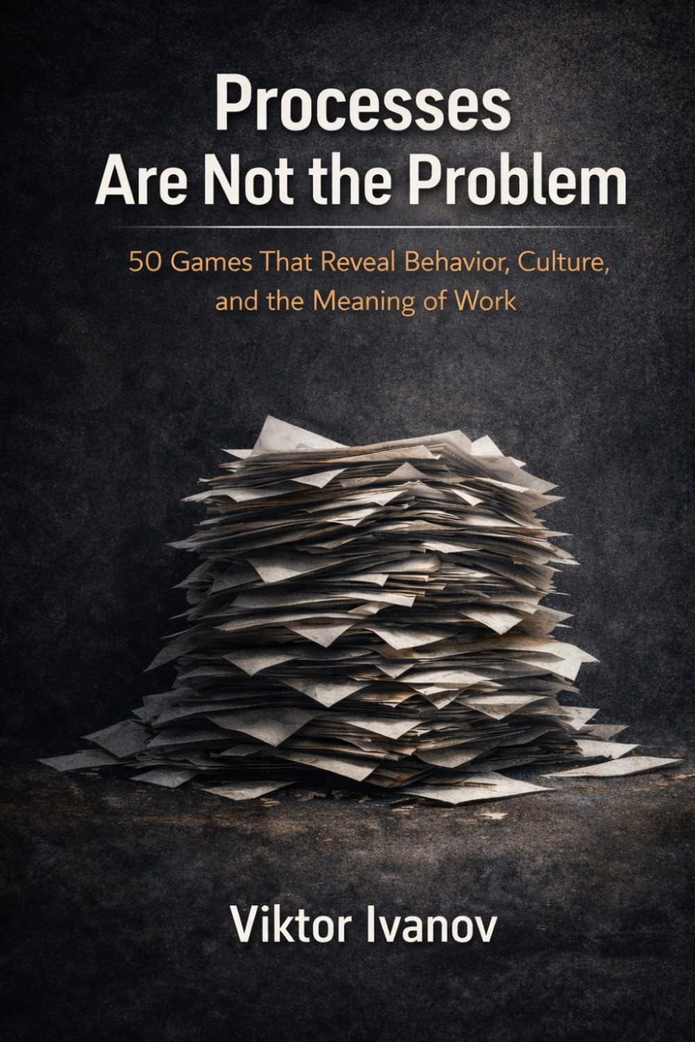 When Processes Are Not the Problem: 50 Games That Reveal Behavior, Culture, and the Meaning of Work (Manufacturing Leadership Series)