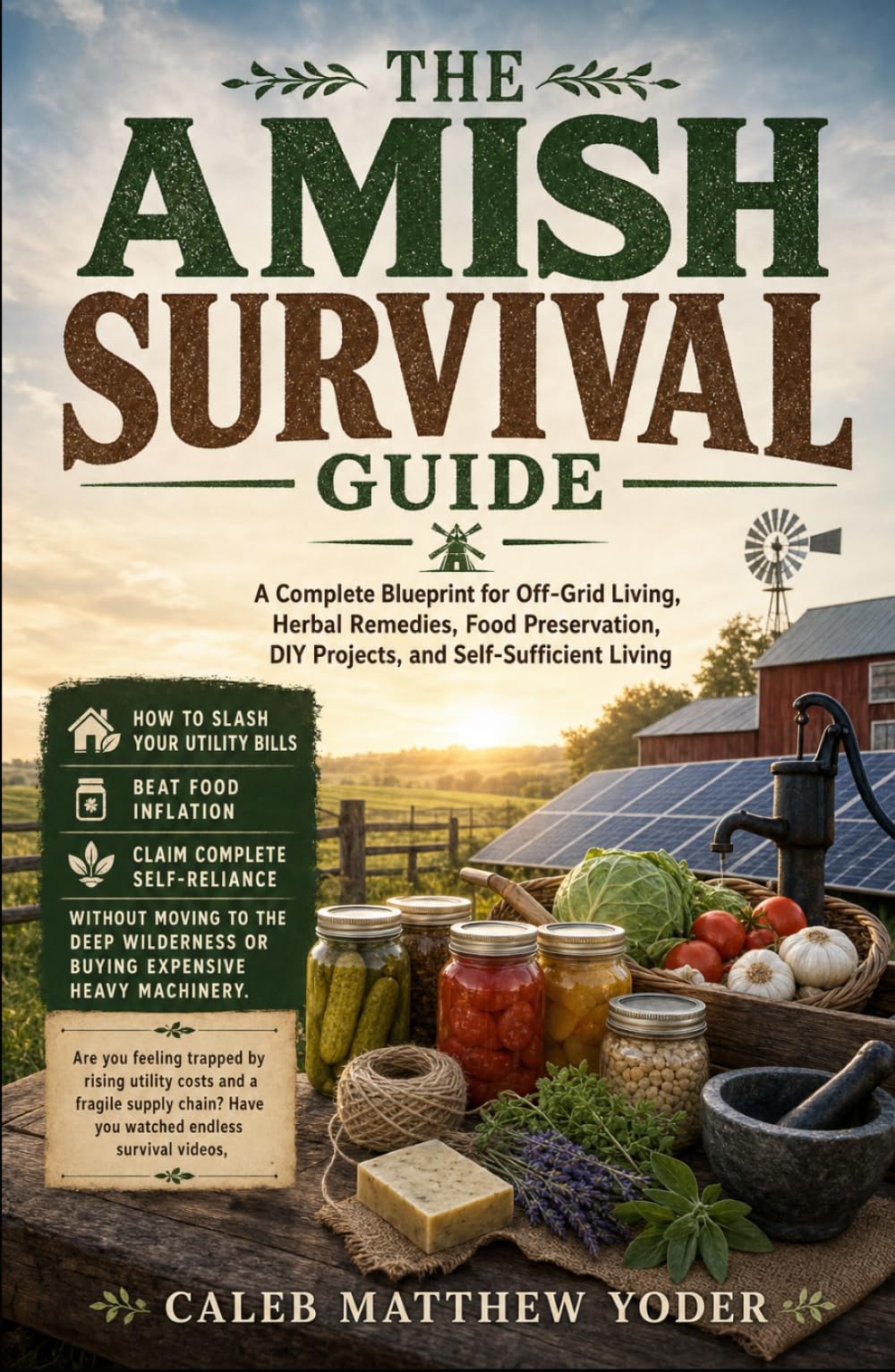 The Amish Survival Guide: A Complete Blueprint for Off-Grid Living, Herbal Remedies, Food Preservation, DIY Projects, and Self-Sufficient Living