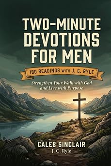 Two-Minute Devotions for Men Strengthen Your Walk with God and Live with Purpose 180 Readings with J C Ryle