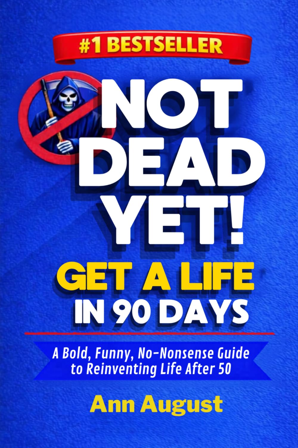 Not Dead Yet! Get a Life in 90 Days (GAL90 Reinvention Series)