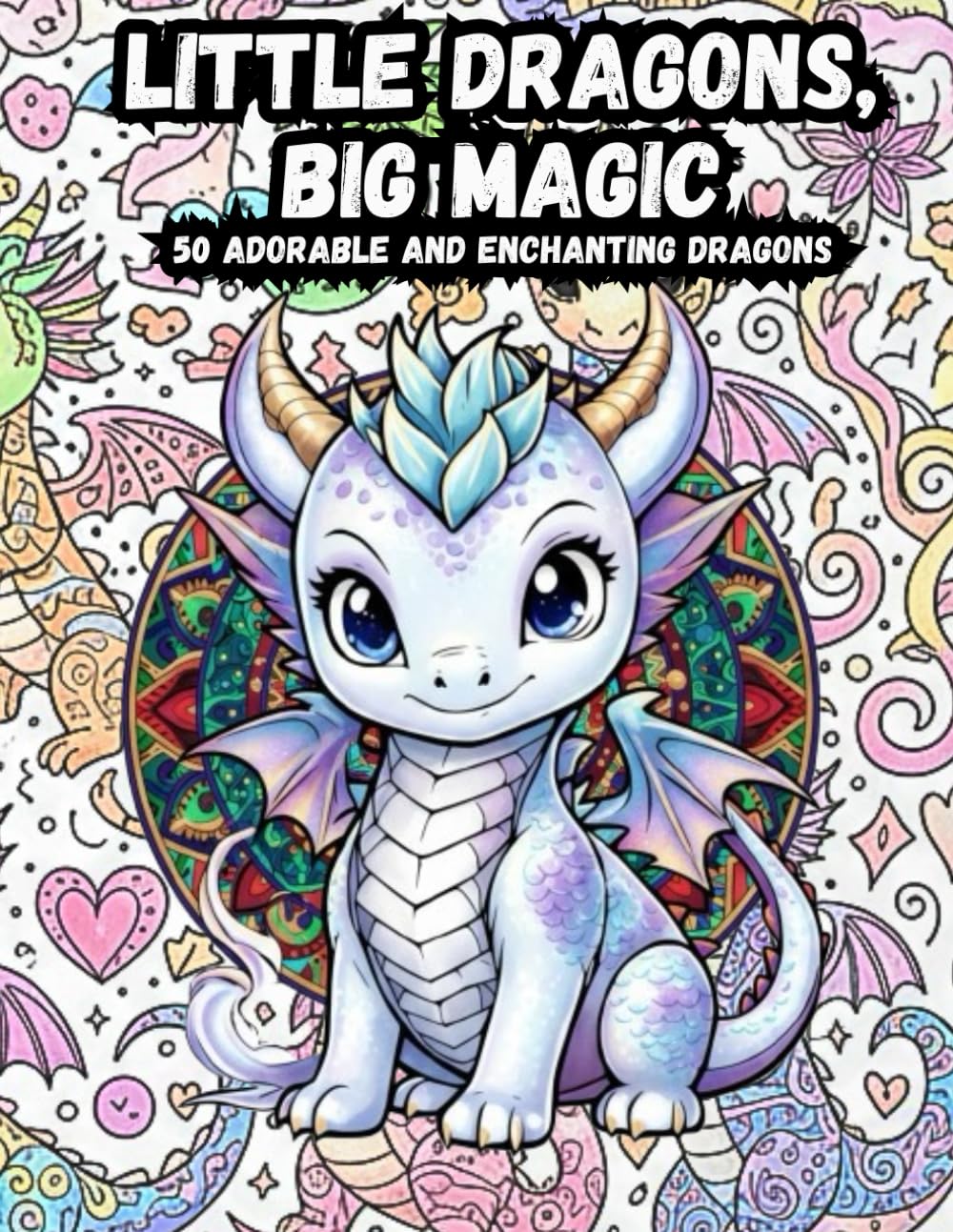 Little Dragons, Big Magic: 50 Adorable and Enchanting Dragons