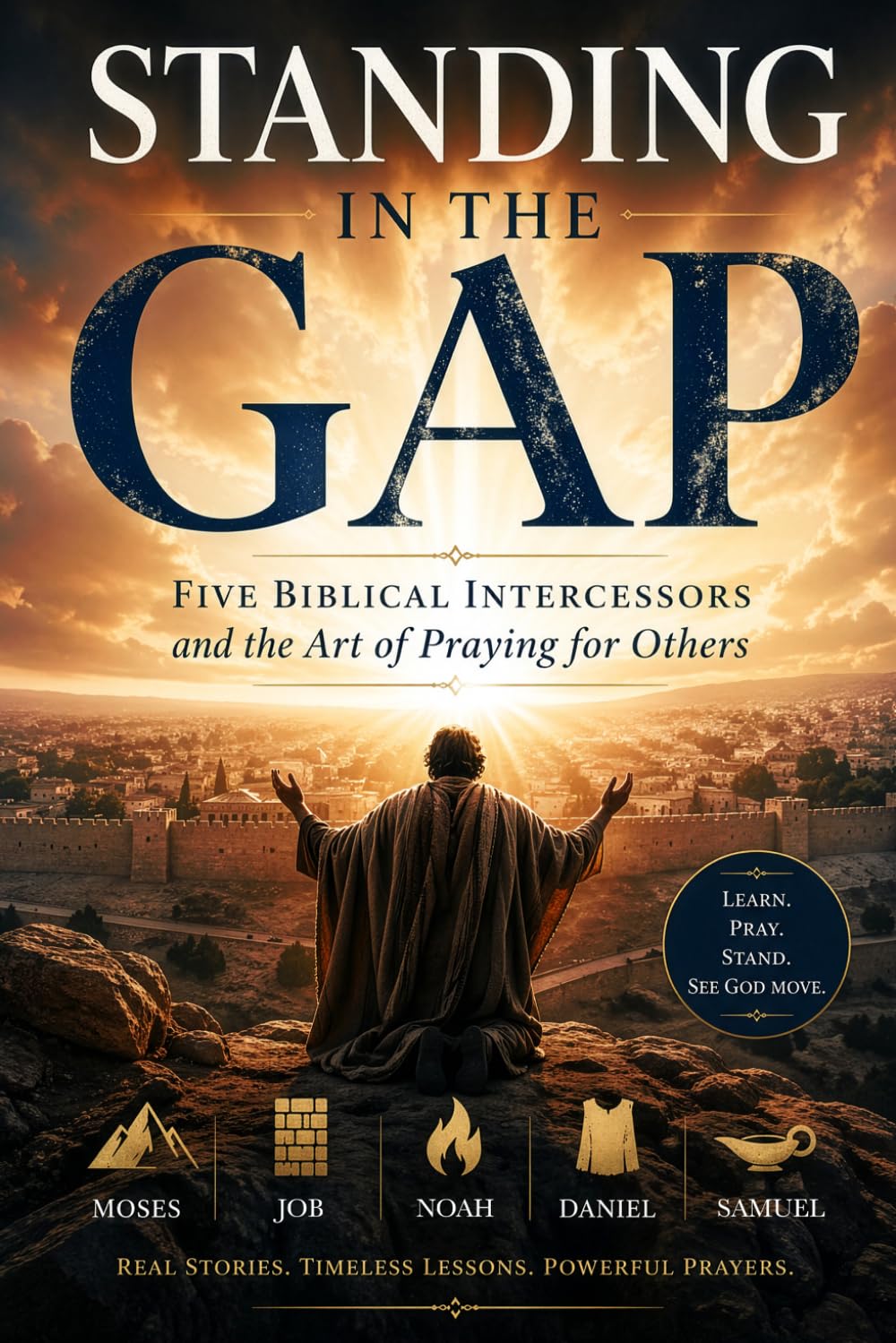 STANDING IN THE GAP: Five Biblical Intercessors and the Art of Praying for Others: Intercessor's Guide to Praying for Others