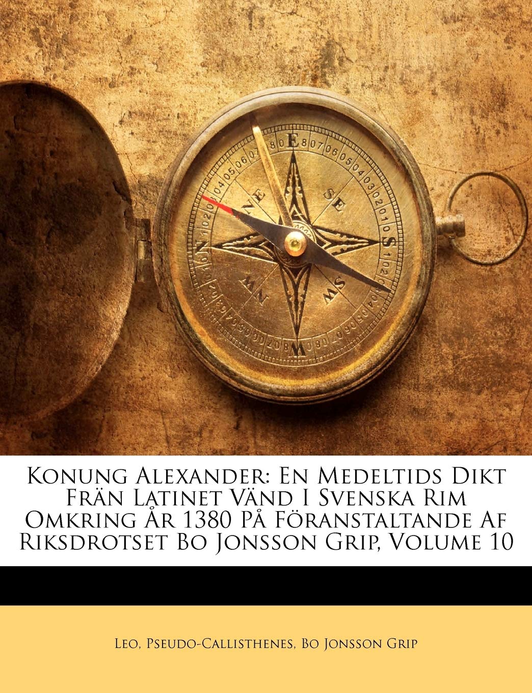Konung Alexander: En Medeltids Dikt Frän Latinet Vänd I Svenska Rim Omkring År 1380 På Föranstaltande AF Riksdrotset Bo Jonsson Grip, Volume 10