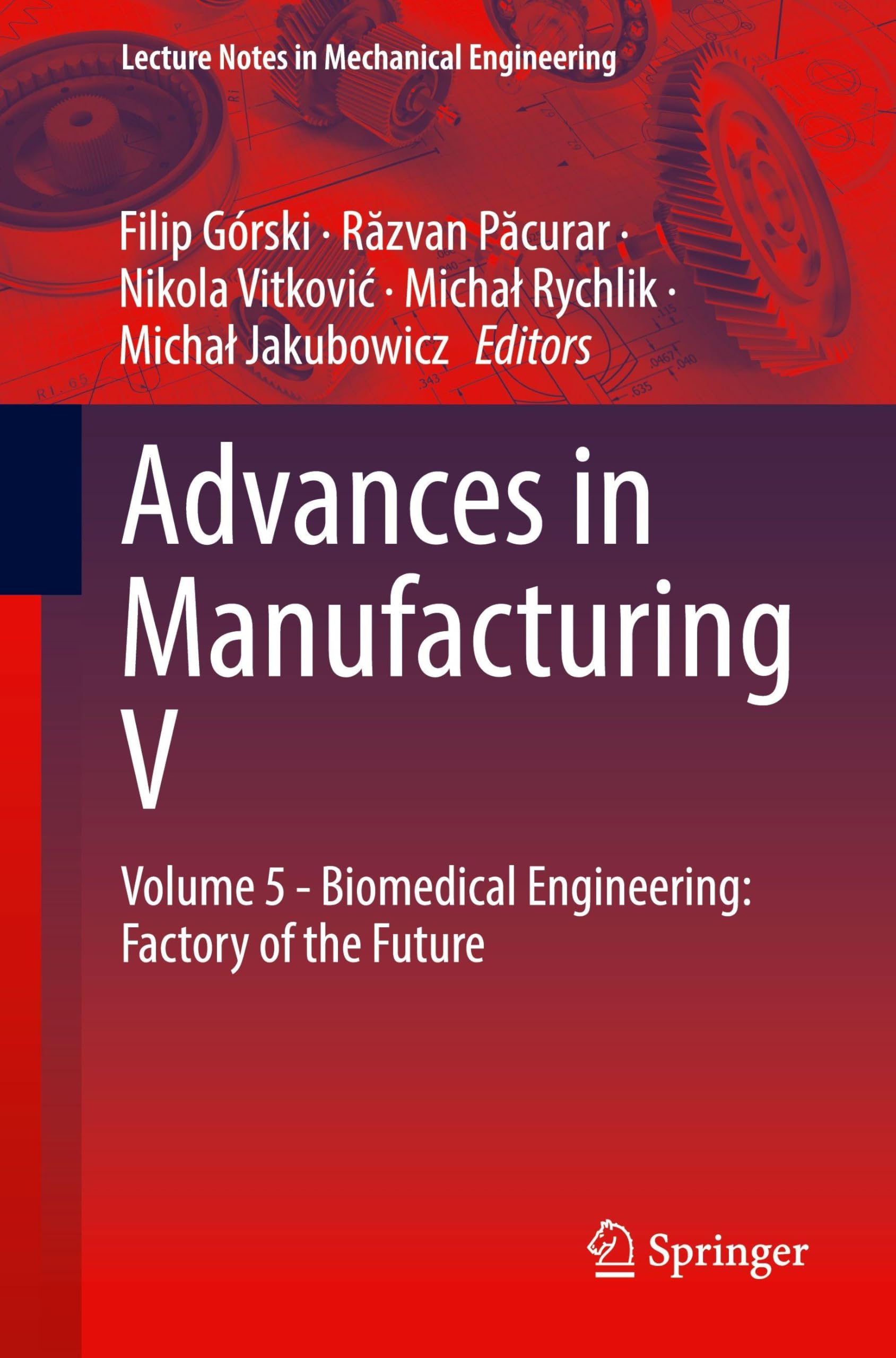Advances in Manufacturing V: Volume 5 - Biomedical Engineering: Factory of the Future (Lecture Notes in Mechanical Engineering)