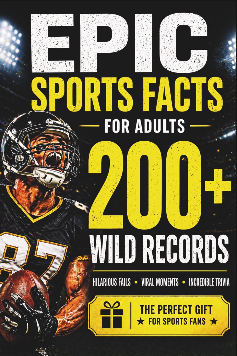 EPIC Sports Facts for Adults: 200+ Wild Records, Hilarious Fails, Viral Moments & Incredible Trivia Every Sports Fan Will Love (EPIC Sports Facts & Trivia Collection)