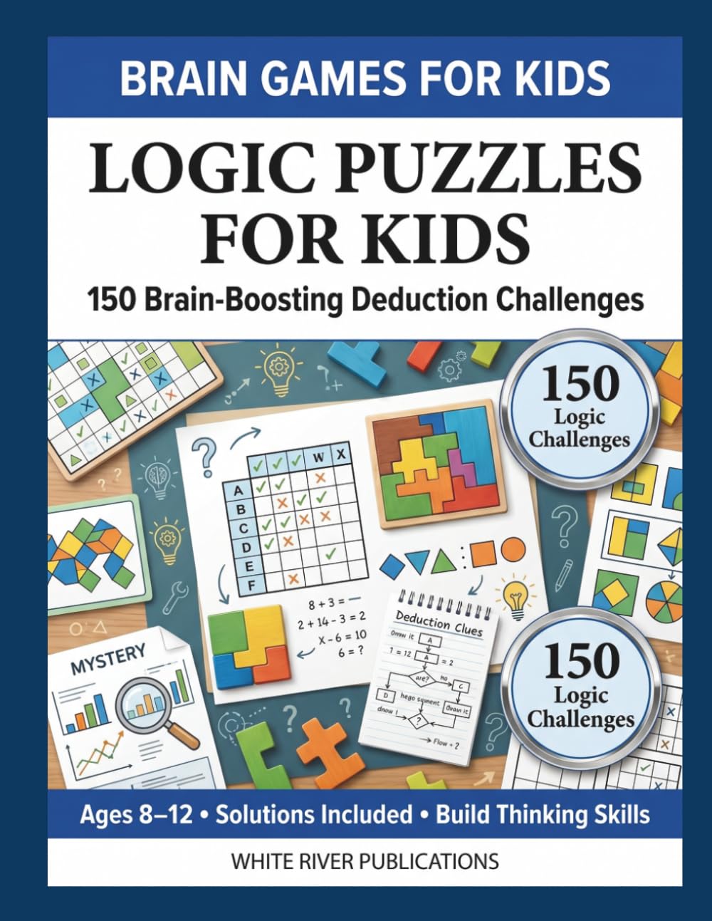 Logic Puzzles for Kids: 150 Brain-Boosting Deduction Challenges for Ages 8–12 (Brain Games for Kids Series)