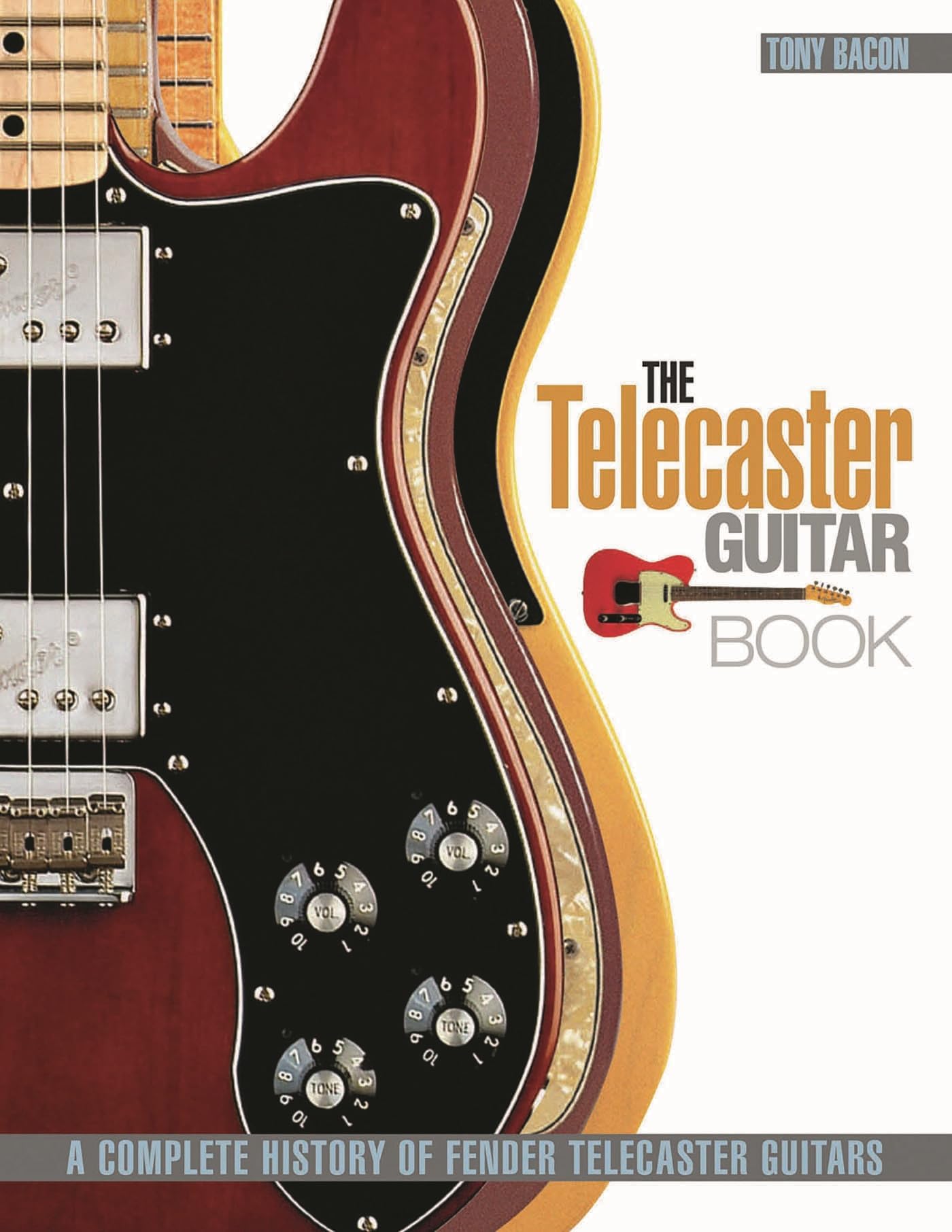 The Telecaster Guitar Book: A Complete History of Fender Telecaster Guitars, Revised and Updated