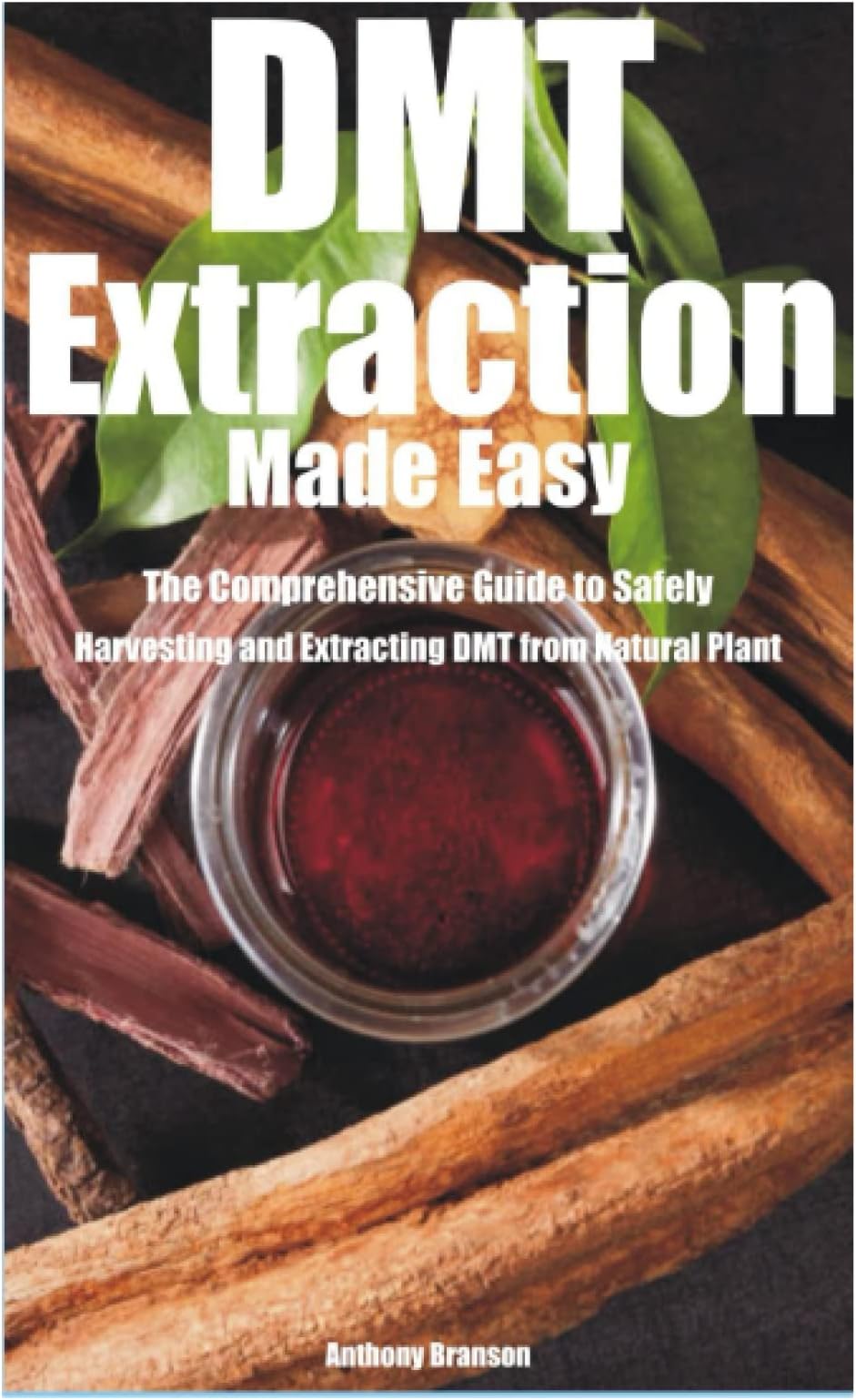 DMT Extraction Made Easy: The Comprehensive Guide to Safely Harvesting and Extracting DMT from Natural Plant