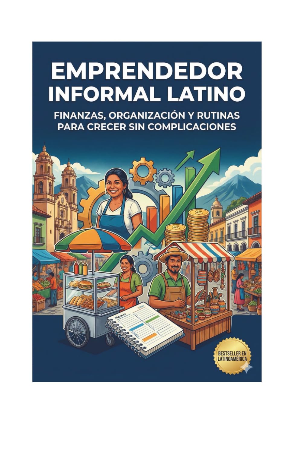 Emprendedor Informal Latino: Finanzas, Organización y Rutinas para Crecer Sin Complicaciones: Finanzas simples, rutinas prácticas y organización para crecer sin complicaciones