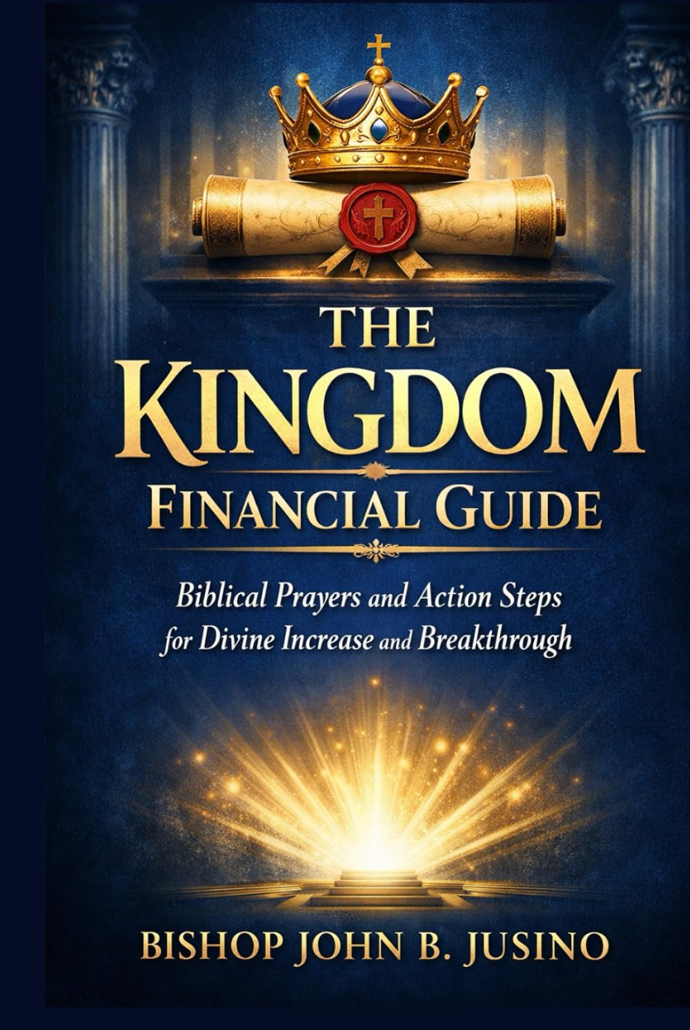 The Kingdom Financial Guide: Biblical Prayers and Action Steps for Divine Increase and Breakthrough (The Kingdom Breakthrough Prayer Series)