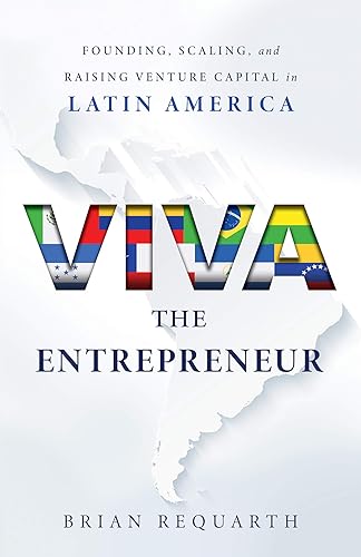 Viva the Entrepreneur Founding, Scaling, and Raising Venture Capital in Latin America