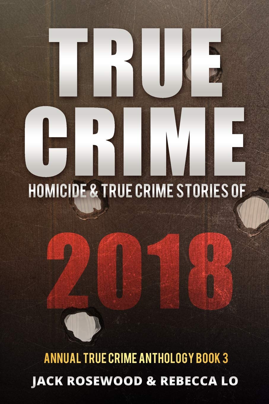True Crime 2018: Homicide & True Crime Stories of 2018: 3 (Annual True Crime Anthology)