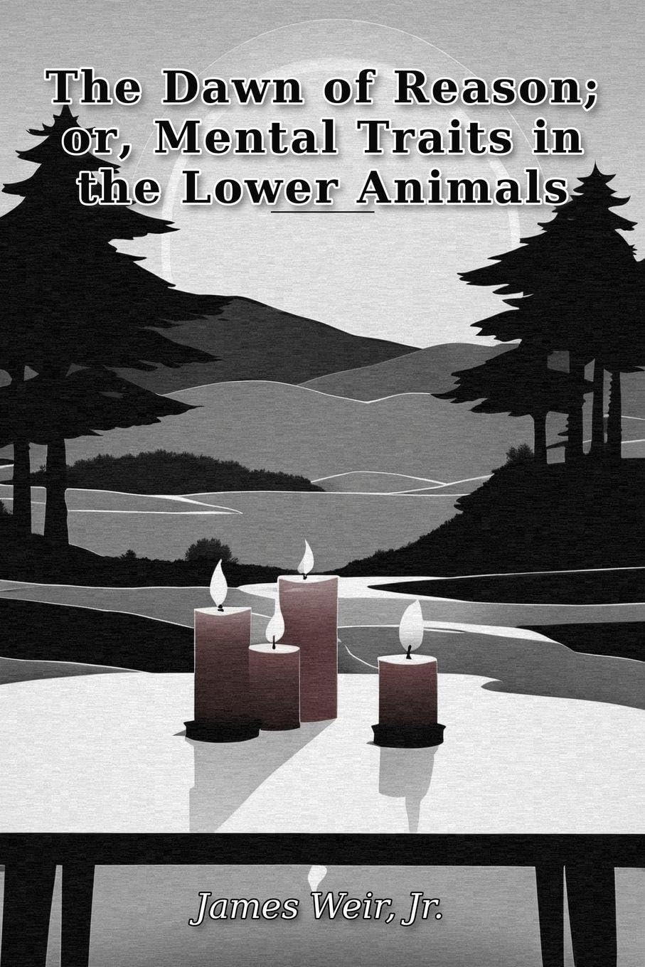 The Dawn of Reason; or, Mental Traits in the Lower Animals