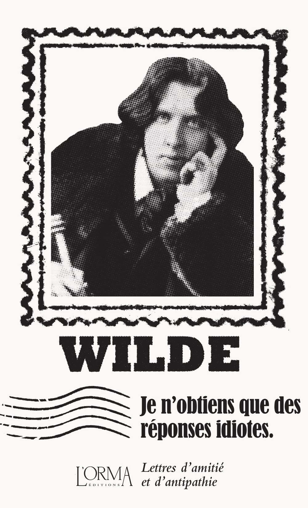 Je n’obtiens que des réponses idiotes - Lettres d’amitié et: Lettres d'amitié et d'antipathie